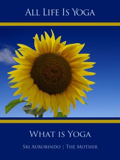 All Life Is Yoga: What is Yoga (eBook, ePUB) - Aurobindo, Sri; Mother, The (Mira Alfassa)