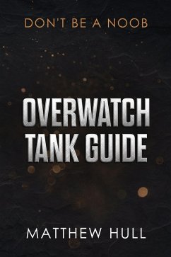 Overwatch Tank Guide (eBook, ePUB) - Hull, Matthew