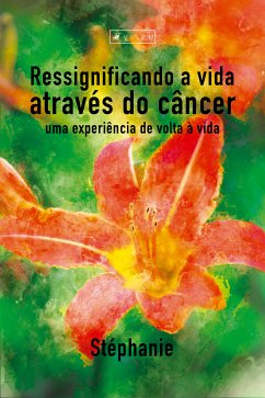 Ressignificando a vida através do câncer (eBook, ePUB) - Stéphanie