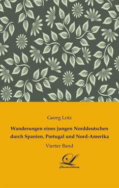 Wanderungen eines jungen Norddeutschen durch Spanien, Portugal und Nord-Amerika - Lotz, Georg