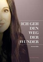 ICH GEH DEN WEG DER WUNDER (eBook, ePUB) - Müller, Annette; Schelling, Cornelia von