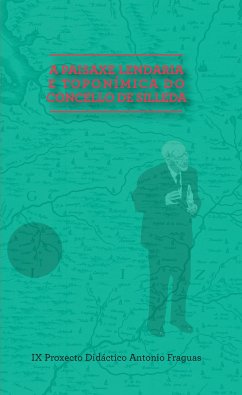 A paisaxe lendaria e toponímica do Concello de Silleda (eBook, ePUB) - Carlos García Porral, Xoán; Lingüística As Ferreiras IES PIntor Colmeiro de Silleda, Dinamización; do Pobo Galego Fundación Antonio Fraguas, Museo