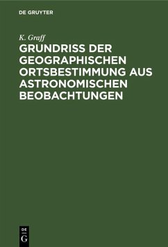 Grundriss der geographischen Ortsbestimmung aus astronomischen Beobachtungen (eBook, PDF) - Graff, K.