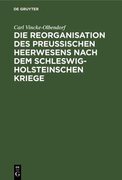 Die Reorganisation des preußischen Heerwesens nach dem Schleswig-Holsteinschen Kriege (eBook, PDF) - Vincke-Olbendorf, Carl