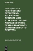 Reichsgesetz betreffend Kaufmannsgerichte vom 6. Juli 1904 und die anzuwendenden Bestimmungen des Gewerbegerichtsgesetzes (eBook, PDF)