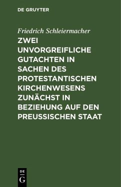 Zwei unvorgreifliche Gutachten in Sachen des protestantischen Kirchenwesens zunächst in Beziehung auf den Preußischen Staat (eBook, PDF) - Schleiermacher, Friedrich