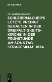 Schleiermacher's letzte Predigt gehalten in der Dreifaltigkeits-Kirche in der Frühstunde am Sonntag Seragesimae 1834 (eBook, PDF)
