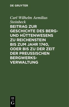 Beitrag zur Geschichte des Berg- und Hüttenwesens zu Reichenstein bis zum Jahr 1740, oder bis zu der Zeit der Preußischen Bergwerks-Verwaltung (eBook, PDF) - Steinbeck, Carl Wilhelm Aemilius