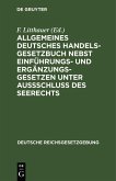 Allgemeines Deutsches Handelsgesetzbuch nebst Einführungs- und Ergänzungsgesetzen unter Aussschluß des Seerechts (eBook, PDF)