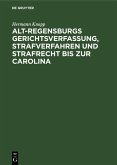 Alt-Regensburgs Gerichtsverfassung, Strafverfahren und Strafrecht bis zur Carolina (eBook, PDF)