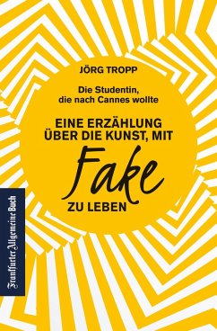 Die Studentin, die nach Cannes wollte: Eine Erzählung über die Kunst, mit Fake zu leben (eBook, ePUB) - Tropp, Jörg