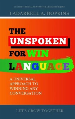 The Unspoken For Win Language: A Universal Approach to Winning any Conversation (The Growth Project) (eBook, ePUB) - Hopkins, Ladarrell