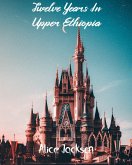Twelve Years In Upper Ethiopia (eBook, ePUB)