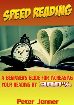 Speed Reading: A Beginner's Guide for Increasing Your Reading Speed by 300 % (eBook, ePUB) - Jenner, Peter