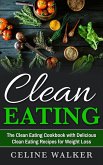Clean Eating: The Clean Eating Cookbook with Delicious Clean Eating Recipes for Weight Loss (eBook, ePUB)