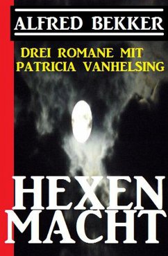 Hexenmacht (Drei Romane mit Patricia Vanhelsing) (eBook, ePUB) - Bekker, Alfred