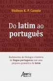 Do Latim ao Português: Rudimentos de Filologia e História da Língua Portuguesa Com Uma Pequena Gramática de Latim (eBook, ePUB)