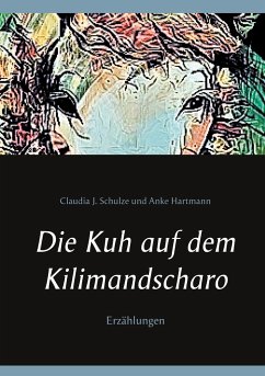 Die Kuh auf dem Kilimandscharo - Schulze, Claudia J.;Hartmann, Anke