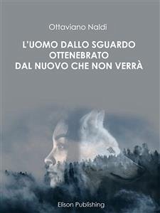 L'uomo dallo sguardo ottenebrato dal nuovo che non verrà (eBook, ePUB) - Naldi, Ottaviano