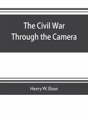 The Civil war through the camera, hundreds of vivid photographs actually taken in Civil war times, sixteen reproductions in color of famous war paintings