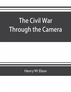 The Civil war through the camera, hundreds of vivid photographs actually taken in Civil war times, sixteen reproductions in color of famous war paintings - W. Elson, Henry