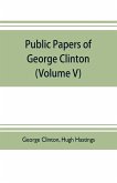 Public papers of George Clinton, first Governor of New York, 1777-1795, 1801-1804 (Volume V)