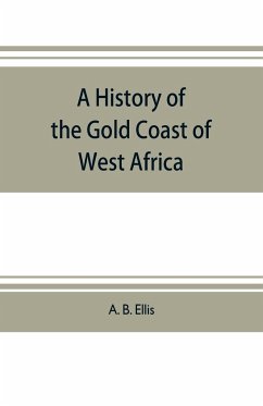 A history of the Gold Coast of West Africa - B. Ellis, A.