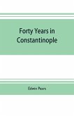 Forty years in Constantinople; the recollections of Sir Edwin Pears, 1873-1915, with 16 illustrations