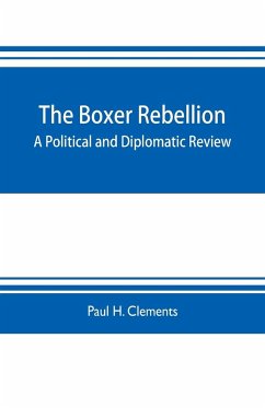 The Boxer rebellion; a political and diplomatic review - H. Clements, Paul