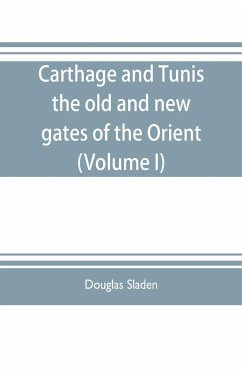 Carthage and Tunis, the old and new gates of the Orient (Volume I) - Sladen, Douglas
