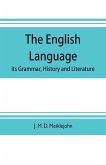 The English language; its grammar, history and literature