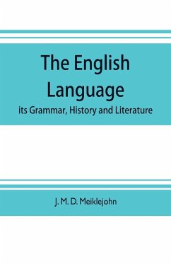 The English language; its grammar, history and literature - M. D. Meiklejohn, J.