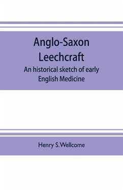 Anglo-Saxon leechcraft; an historical sketch of early English medicine - S. Wellcome, Henry