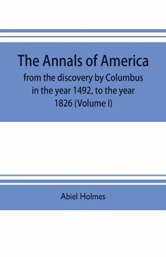 The annals of America, from the discovery by Columbus in the year 1492, to the year 1826 (Volume I) - Holmes, Abiel