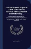 An Accurate And Impartial Life Of The Late Lord Viscount Nelson, Duke Of Bronte In Sicily ...