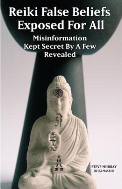 Reiki False Beliefs Exposed For All Misinformation Kept Secret By a Few Revealed (eBook, ePUB) - Murray, Steven