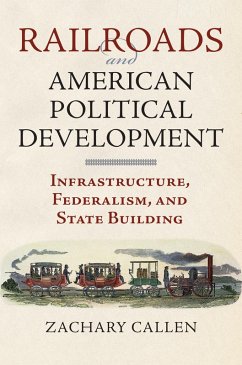 Railroads and American Political Development (eBook, ePUB) - Callen, Zachary
