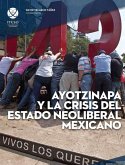 Ayotzinapa y la crisis del estado neoliberal mexicano (eBook, PDF) Ayotzinapa y la crisis del estado neoliberal mexicano (eBook, PDF)