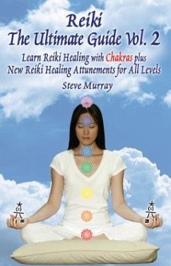 Reiki The Ultimate Guide, Vol. 2 Learn Reiki Healing with Chakras, plus New Reiki Healing Attunements for All Levels (eBook, ePUB) - Murray, Steven
