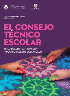 El Consejo Técnico Escolar: Dinámicas de participación y posibilidades de desarrollo (eBook, PDF) - Gómez López, Luis Felipe; Arias Castañeda, Eduardo; Arufe Flores, Claudia Guadalupe; Ray Bazán, José Antonio; Silas Casillas, Juan Carlos; Valdés Dávila, María Guadalupe