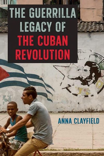 The Guerrilla Legacy of the Cuban Revolution (eBook, PDF) The Guerrilla Legacy of the Cuban Revolution (eBook, PDF)