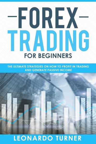 Forex Trading For Beginners The Ultimate Strategies On How To Profit In Trading And Generate Passive Income (eBook, ePUB) Forex Trading For Beginners The Ultimate Strategies On How To Profit In Trading And Generate Passive Income (eBook, ePUB)
