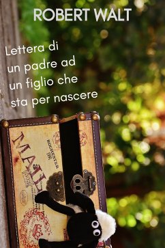 Lettera di un padre ad un figlio che sta per nascere (eBook, ePUB) - Walt, Robert