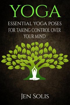 Yoga: Essential Yoga Poses for Taking Control Over Your Mind (eBook, ePUB) - Solis, Jen