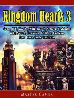 Kingdom Hearts 3 Game, DLC, Worlds, Walkthrough, Secrets, Keyblades, Wiki, Switch, Treasures, Abilities, Emblems, Tips, Jokes, Guide Unofficial (eBook, ePUB) - Gamer, Master