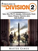 Tom Clancys The Division 2 Game, Xbox, PS4, PC, Gameplay, Achievements, Cheats, Classes, Weapons, Characters, Jokes, Guide Unofficial (eBook, ePUB)