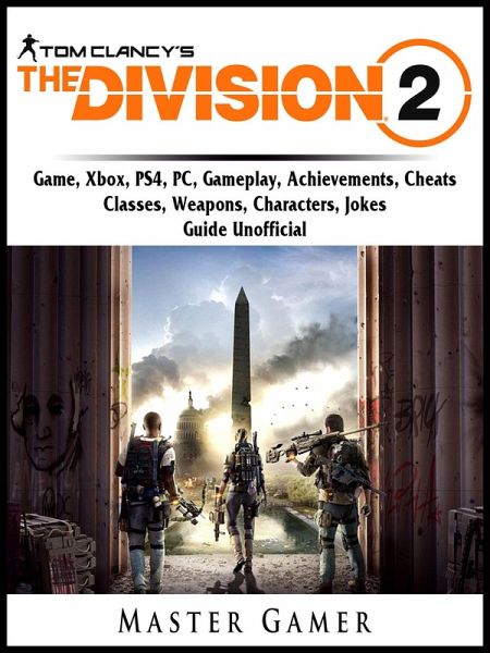 Tom Clancys The Division 2 Game, Xbox, PS4, PC, Gameplay, Achievements, Cheats, Classes, Weapons, Characters, Jokes, Guide Unofficial (eBook, ePUB) Tom Clancys The Division 2 Game, Xbox, PS4, PC, Gameplay, Achievements, Cheats, Classes, Weapons, Characters, Jokes, Guide Unofficial (eBook, ePUB)
