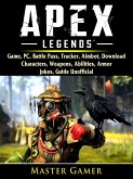 Apex Legends Game, PC, Battle Pass, Tracker, Aimbot, Download, Characters, Weapons, Abilities, Armor, Jokes, Guide Unofficial (eBook, ePUB)