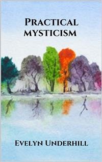 Practical mysticism (eBook, ePUB) - Underhill, Evelyn