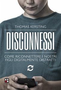 Disconnessi. Come riconnettere i nostri figli digitalmente distratti (eBook, ePUB) - Kersting, Thomas